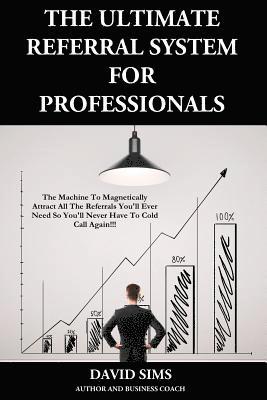 David L. Sims - The Ultimate Referral System For Professionals: The Machine To Magnetically Attract All The Referrals You'll Ever Need So You'll Never Have To Cold Ca, Häftad. Tillgänglighet: Lägg i varukorg