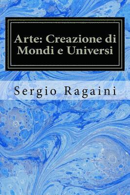 Sergio Ragaini - Arte: Creazione di Mondi e Universi: Viaggio tra Arti Figurative, Matematica, Fisica e Musica, Häftad. Tillgänglighet: Lägg i varukorg