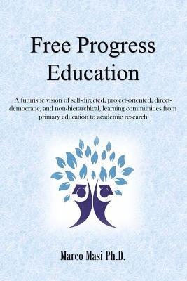 Marco Masi - Free Progress Education: A futuristic vision of self-directed, project-oriented, direct-democratic, and non-hierarchical, learning communities, Häftad. Tillgänglighet: Lägg i varukorg