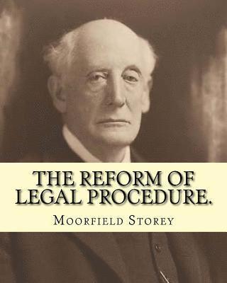 Moorfield Storey - The reform of legal procedure. By: Moorfield Storey(March 19, 1845 - October 24, 1929): Law reform, Procedure (Law) -- United States, Häftad