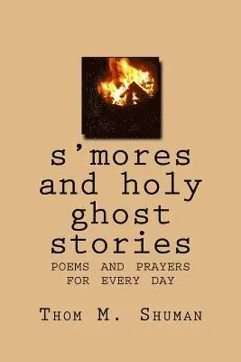 Thom M. Shuman - S'Mores and Holy Ghost Stories: Poems and Prayers for Every Day, Häftad. Tillgänglighet: Lägg i varukorg