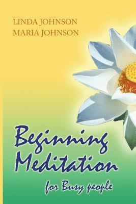 Maria Johnson, Linda Johnson - Beginning Meditation for Busy People: How To Get More Done, Feel Less Stressed, & Be Happier, Häftad