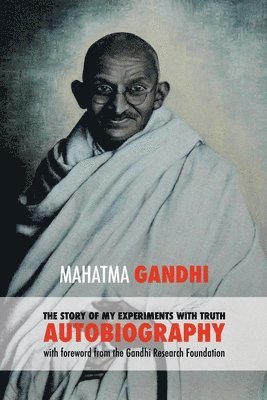 Mohandas K. Gandhi - The Story of My Experiments with Truth: Mahatma Gandhi's Autobiography with a Foreword by the Gandhi Research Foundation, Häftad