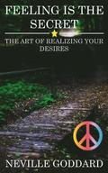Feeling is the Secret: The Art of Realizing your Desires
