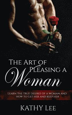 Kathy Lee - The Art of Pleasing a Woman: Learn the true desires of a woman and how to get her and keep her, Häftad. Tillgänglighet: Lägg i varukorg