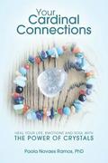 Your Cardinal Connections: Heal Your Life, Emotions and Soul with the Power of Crystals