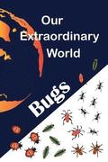 Our Extraordinary World: Bugs