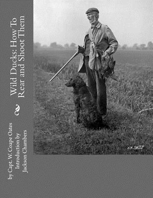 W. Coape Oates - Wild Ducks: How To Rear and Shoot Them, Häftad
