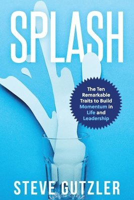 Steve Gutzler - Splash: The Ten Remarkable Traits to Build Momentum in Life and Leadership, Häftad. Tillgänglighet: Lägg i varukorg