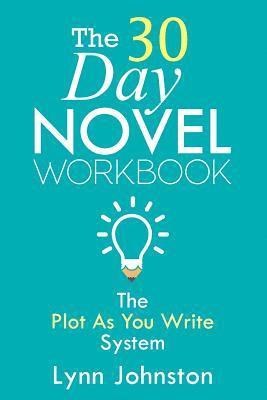 Lynn Johnston - The 30 Day Novel Workbook: Write a Novel in a Month with the Plot-As-You-Write System, Häftad