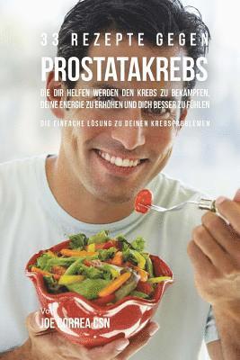 Joe Correa Csn - 33 Rezepte gegen Prostatakrebs, die dir helfen werden den Krebs zu bekämpfen, deine Energie zu erhöhen und dich besser zu fühlen: Die einfache Lösung, Häftad. Tillgänglighet: Lägg i varukorg
