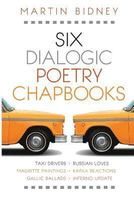 Martin Bidney - Six Dialogic Poetry Chapbooks: Taxi Drivers, Magritte Paintings, Gallic Ballads, Russian Loves, Kafka Reactions, Inferno Update, Häftad. Tillgänglighet: Lägg i varukorg