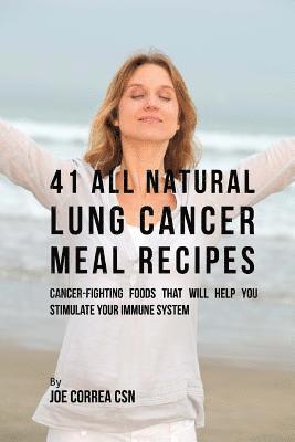 Joe Correa Csn - 41 All Natural Lung Cancer Meal Recipes: Cancer-Fighting Foods That Will Help You Stimulate Your Immune System, Häftad. Tillgänglighet: Lägg i varukorg