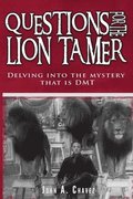 Questions for the Lion Tamer: Delving in the Mystery that is DMT