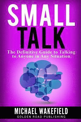 Michael Wakefield - Small Talk: The Definitive Guide to Talking to Anyone in Any Situation, Häftad. Tillgänglighet: Lägg i varukorg