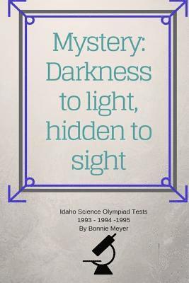 Bonnie Meyer - Mystery: Darkness to Light, Hidden to Sight: Thoughts Concerning Home Schooling and Hosting the Idaho Science Olympiad 1993 1994 1995, Häftad. Tillgänglighet: Lägg i varukorg