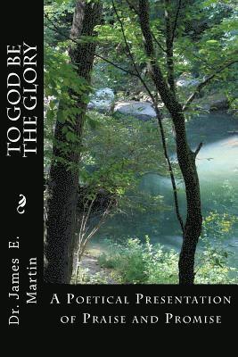 To God Be the Glory: A Poetical Presentation of Praise and Promise