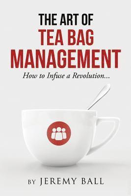 Jeremy Ball - The Art of Tea Bag Management: How to infuse a revolution, Häftad. Tillgänglighet: Lägg i varukorg