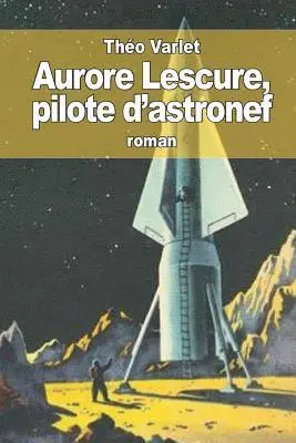 Théo Varlet - Aurore Lescure: pilote d'astronef, Häftad. Tillgänglighet: Lägg i varukorg