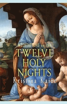 Meditations on the Twelve Holy Nights by Kristina Kaine
