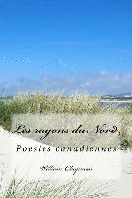 William Chapman - Les rayons du Nord: Poesies canadiennes, Häftad