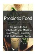 Probiotic Food: Top Ways to Add Probiotics to your Meals to Lose Weight, Lose Be: Probiotics, Probiotic Food, Healthy Food, Lose Fat,