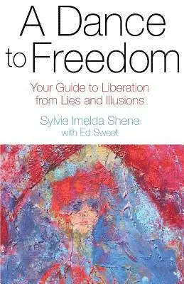 Ed Sweet, Sylvie Imelda Shene - A Dance to Freedom: Your Guide to Liberation from Lies and Illusions, Häftad. Tillgänglighet: Lägg i varukorg
