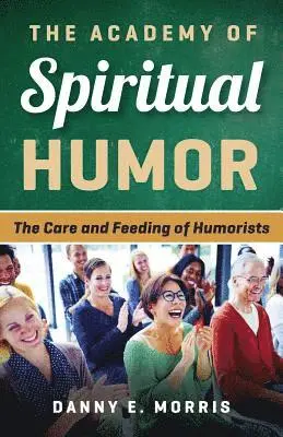 Danny E. Morris - The Academy of Spiritual Humor: The Care and Feeding of Humorists, Häftad. Tillgänglighet: Lägg i varukorg
