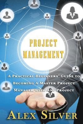 Alex Silver - Project Management: A Practical Beginners Guide to Becoming a Master Project Manager with Any Project, Häftad. Tillgänglighet: Lägg i varukorg