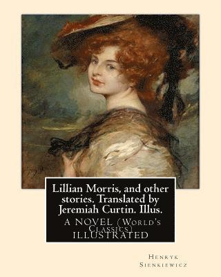 Jeremiah Curtin, Edmund H. Garrett - Lillian Morris, and other stories. Translated by Jeremiah Curtin. Illus.: by Edmund H. Garrett (1853-1929) was an American illustrator, bookplate-make, Häftad