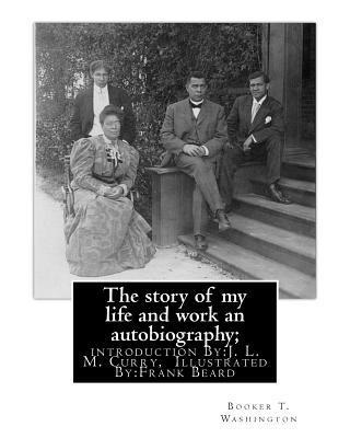 J. L. M. Curry, Frank Beard - The story of my life and work an autobiography; By: Booker T. Washington: introduction By: J. L. M. Curry, (June 5, 1825 - February 12, 1903) was a la, Häftad. Tillgänglighet: Lägg i varukorg