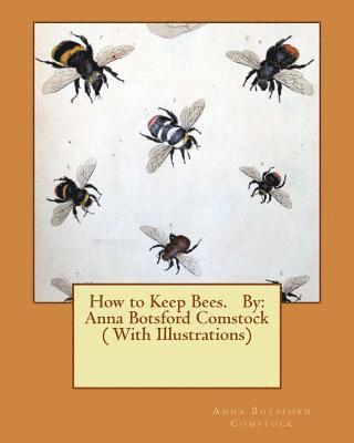 Anna Botsford Comstock - How to Keep Bees. By: Anna Botsford Comstock ( With Illustrations), Häftad