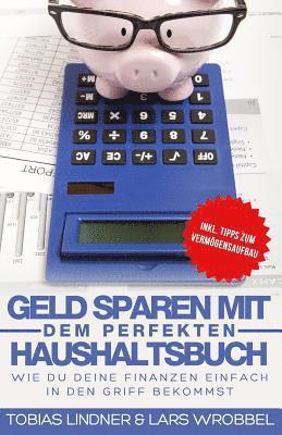 Tobias Lindner, Lars Wrobbel - Geld sparen mit dem perfekten Haushaltsbuch: Wie du deine Finanzen einfach in den Griff bekommst, Häftad. Tillgänglighet: Lägg i varukorg