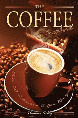 Thomas Kelley - The Coffee Cookbook: Over 30 Delicious Coffee Recipes, Häftad