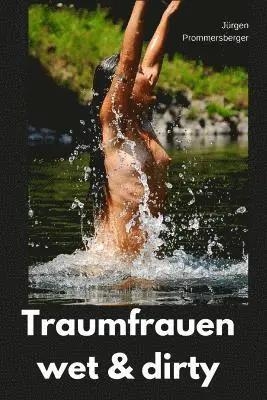 Jürgen Prommersberger - Traumfrauen - wet & dirty, Häftad. Tillgänglighet: Lägg i varukorg