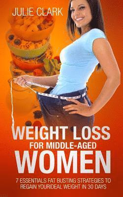 Julie Clark - Weight Loss for Middle-aged Women: 7 essentials Fat Busting strategies to regain your ideal weight in 30 days, Häftad. Tillgänglighet: Lägg i varukorg