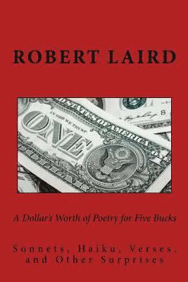 R. F. Laird, Pat Laird - A Dollar's Worth of Poetry for Five Bucks: Sonnets, Haiku, Verses, and Surprises, Häftad. Tillgänglighet: Lägg i varukorg