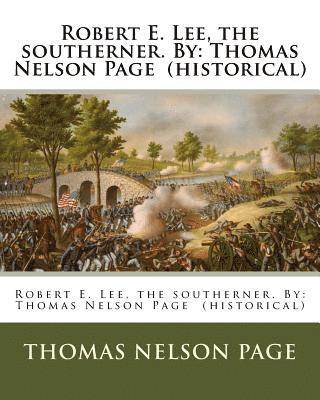 Robert E. Lee, the southerner. By: Thomas Nelson Page (historical)
