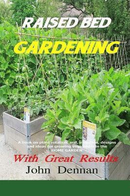 John Dennan - Raised Bed Gardening With Great Results: A book on plant rotation, soil, irrigation, designs, ideas and for growing vegetables in the home garden, Häftad. Tillgänglighet: Lägg i varukorg