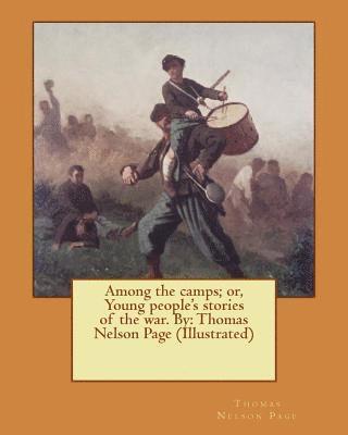 Among the camps; or, Young people's stories of the war. By: Thomas Nelson Page (Illustrated)