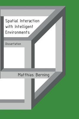 Matthias Berning - Spatial Interaction with Intelligent Environments: Dissertation, Häftad