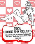 Nurse Coloring Book For Adults: Joke Coloring Book for Grown-ups Containing 30 Hand Drawn, Novelty Sexy Nurse Coloring Pages