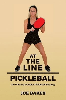Joe Baker - At the Line Pickleball: The Winning Doubles Pickleball Strategy, Häftad