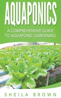 Sheila Brown - Aquaponics: A Comprehensive Guide to Aquaponic Gardening, Häftad