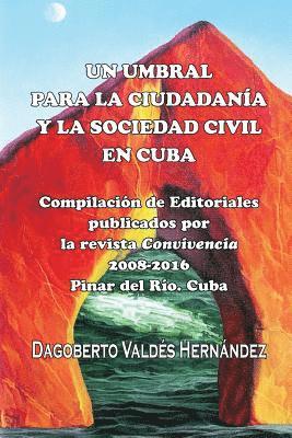 Dagoberto Valdes Hernandez - Un umbral para la ciudadanía y la sociedad civil en Cuba: Compilacion de Editoriales publicados por la revista Convivencia 2008-2016, Häftad. Tillgänglighet: Lägg i varukorg