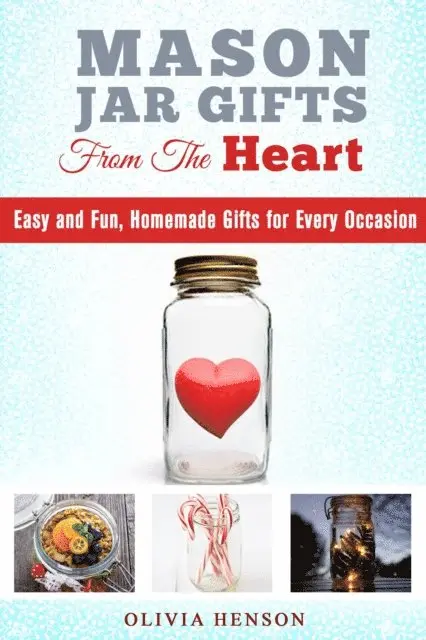 Olivia Henson - Mason Jar Gifts from the Heart: Easy and Fun, Homemade Gifts for Every Occasion, E-bok. Tillgänglighet: Lägg i varukorg