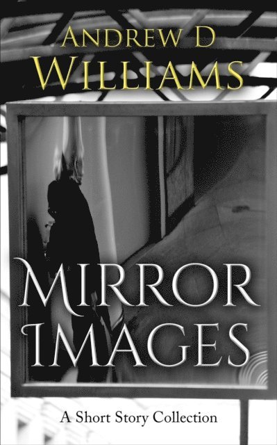 Andrew D Williams - Mirror Images: A Short Story Collection, E-bok