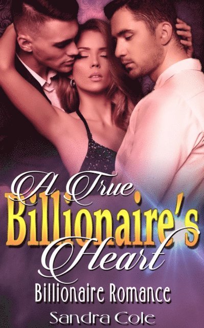 Sandra Cole - True Billionaire's Heart : Billionaire Romance, E-bok