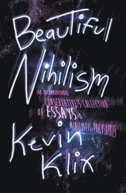 Kevin Klix - Beautiful Nihilism: An Unconventional Conservative's Collection of Essays & Nihilistic Philosophies, E-bok. Tillgänglighet: Lägg i varukorg