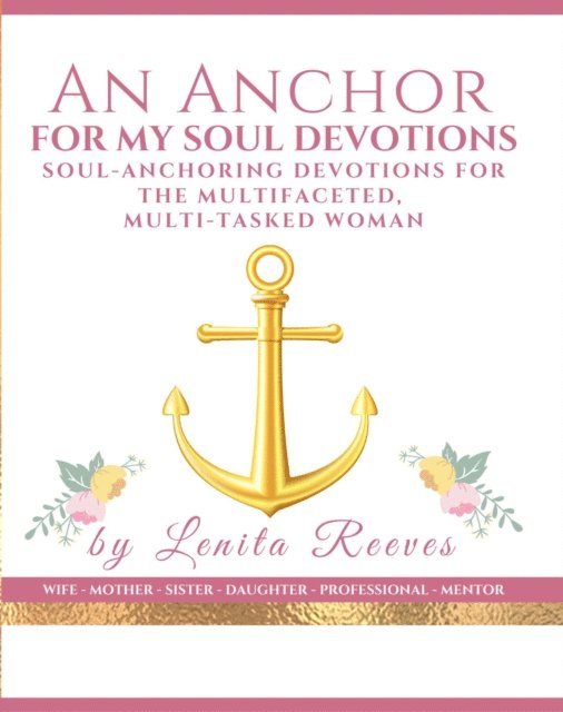 Lenita Reeves - Anchor For My Soul: Soul-stabilizing Devotions for the Multifaceted, Multi-tasked Woman, E-bok